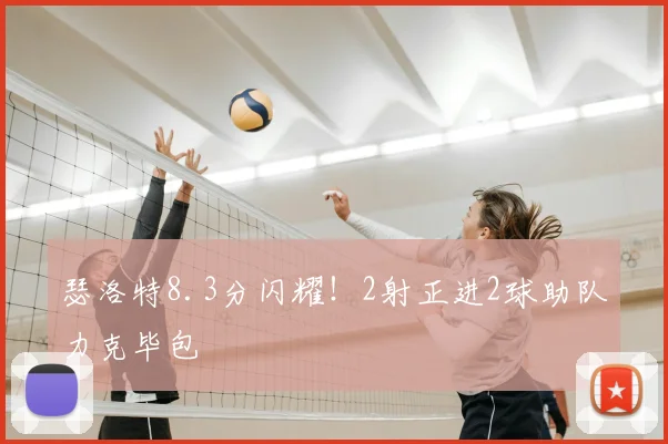瑟洛特8.3分闪耀!2射正进2球助队力克毕包